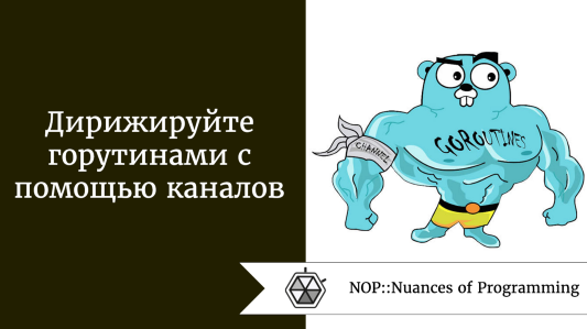 Дирижируйте горутинами с помощью каналов