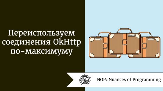 Переиспользуем соединения OkHttp по-максимуму Журнал