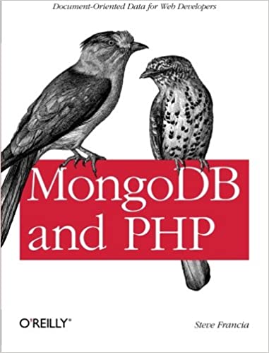 MongoDB and PHP: Document-Oriented Data for Web Developers by Steve Francia 