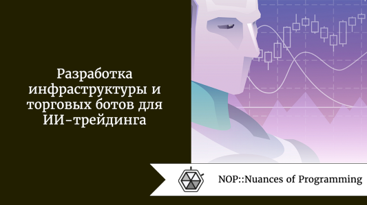 Разработка инфраструктуры и торговых ботов для ИИ-трейдинга