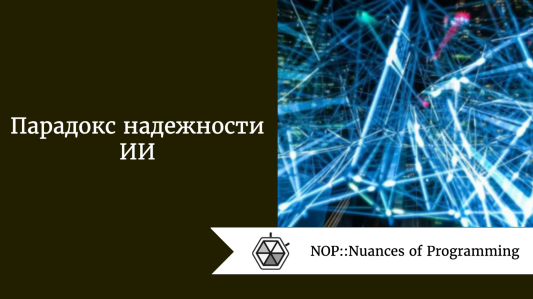 Парадокс надежности ИИ