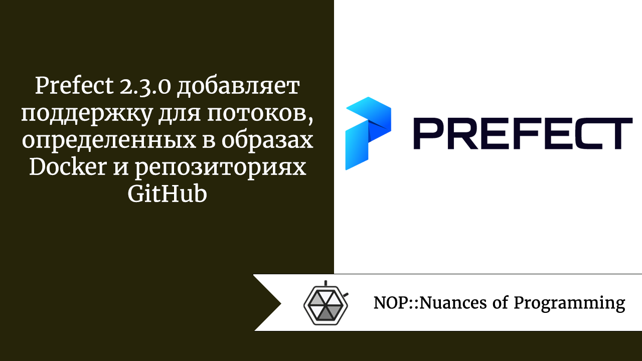 Prefect 2.3.0 добавляет поддержку для потоков, определенных в образах Docker и репозиториях GitHub