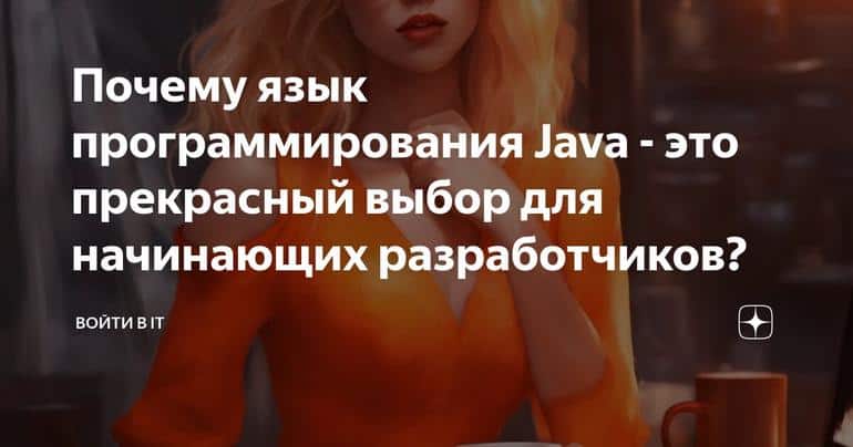 Почему язык программирования Java - это прекрасный выбор для начинающих разработчиков?