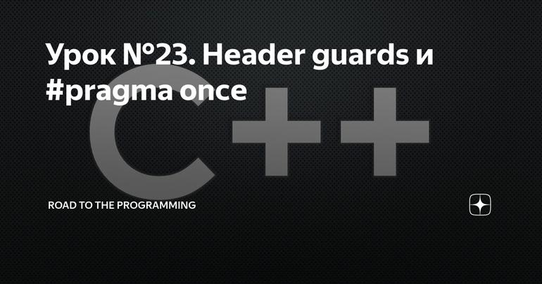 Урок №23. Header guards и #pragma once